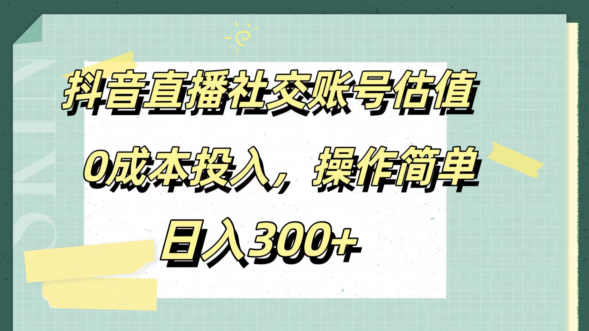 抖音直播社交账号估值，0成本投入，操作简单，日入300+-天下副业