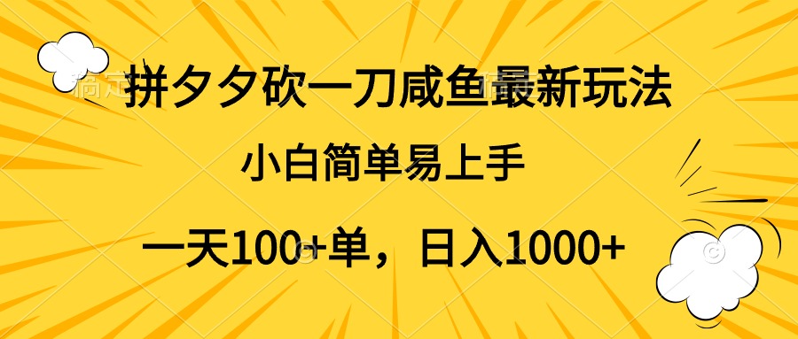 拼夕夕砍一刀咸鱼最新玩法，小白简单易上手一天100+单，日入1000+-天下副业