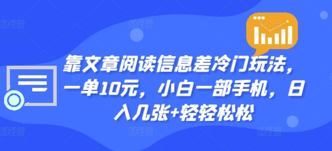 靠文章阅读信息差冷门玩法，一单十元，轻松做到日入2000+-天下副业