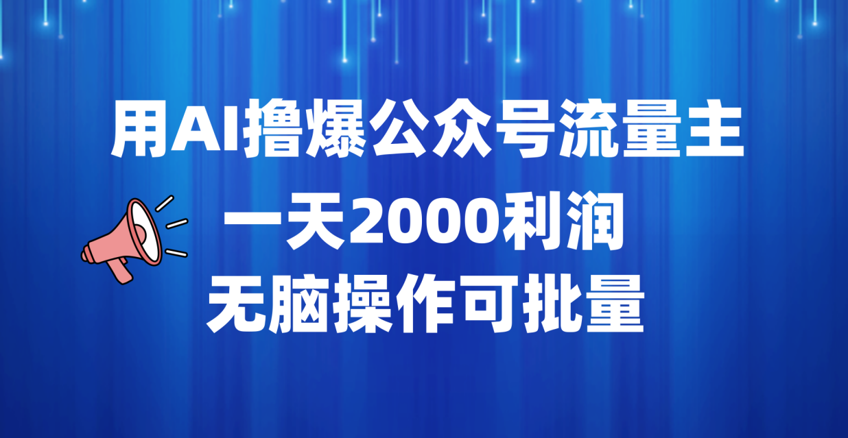 用AI撸爆公众号流量主，一天2000利润，无脑操作可批量-天下副业