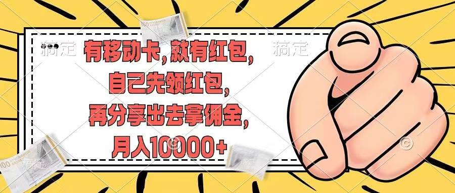移动卡用户福利，十秒领取红包再分享出去赚佣金，小白轻轻松松月入10000+-天下副业