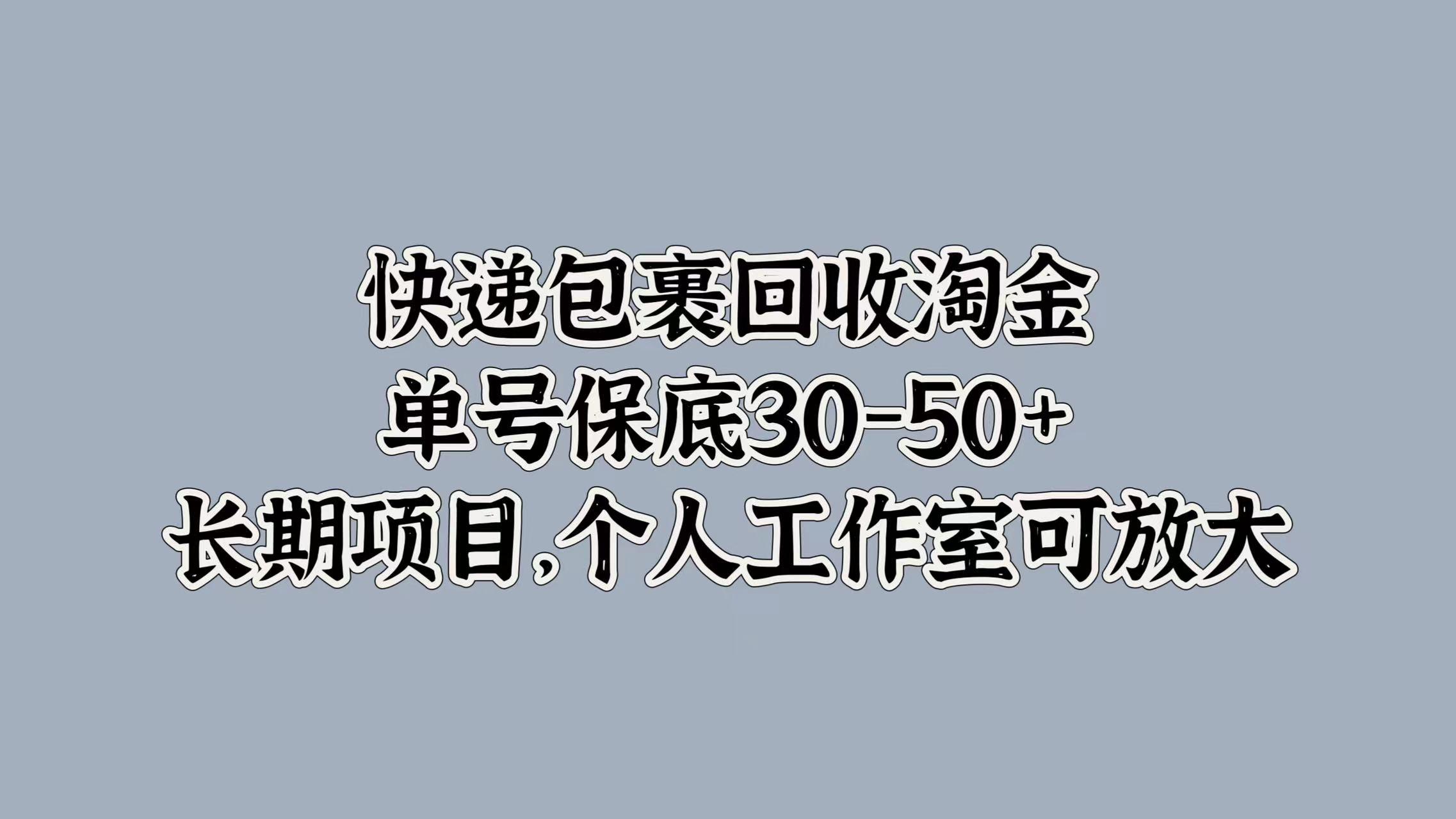 快递包裹回收淘金，单号保底30-50+，长期项目！个人工作室可放大-天下副业