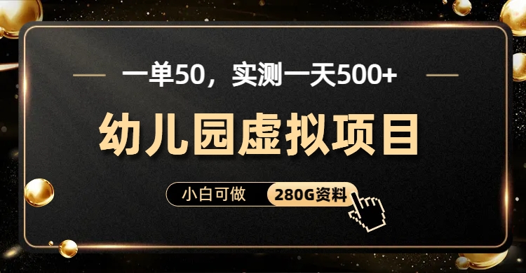 一单卖50，实测一天500-适合小白的幼儿园虚拟项目-天下副业
