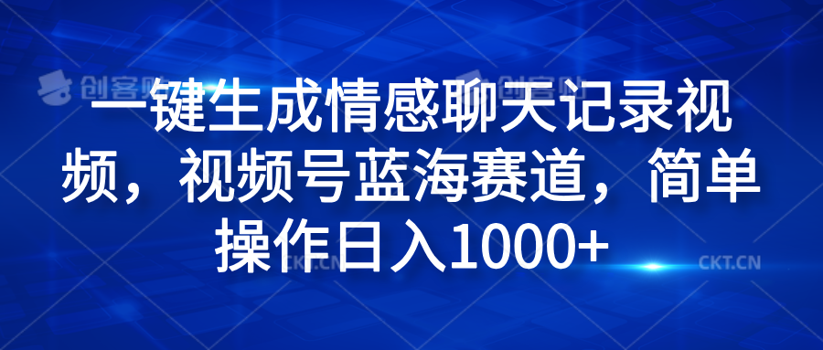 一键生成情感聊天记录视频，视频号蓝海赛道，简单操作日入1000+-天下副业