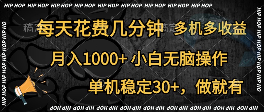 全网首发，独家玩法，每天花费几分钟，单机稳定30+，做就有，月入1000+，小白无脑操作，多机多收益-天下副业