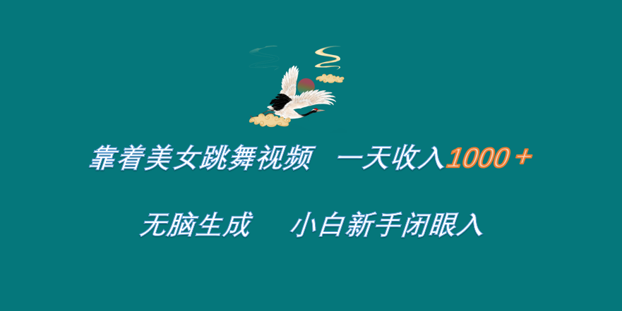 靠着美女跳舞视频 一天收入1000+   无脑生成  小白新手闭眼入-天下副业