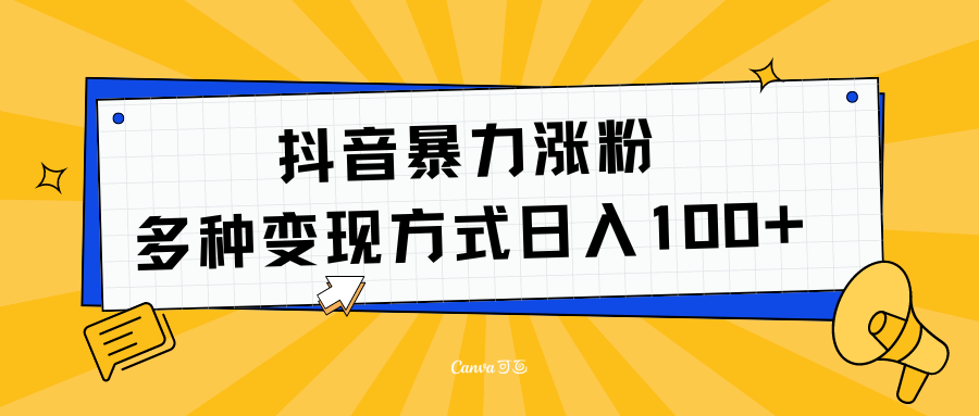 抖音暴力涨粉：多方式变现 日入100+-天下副业