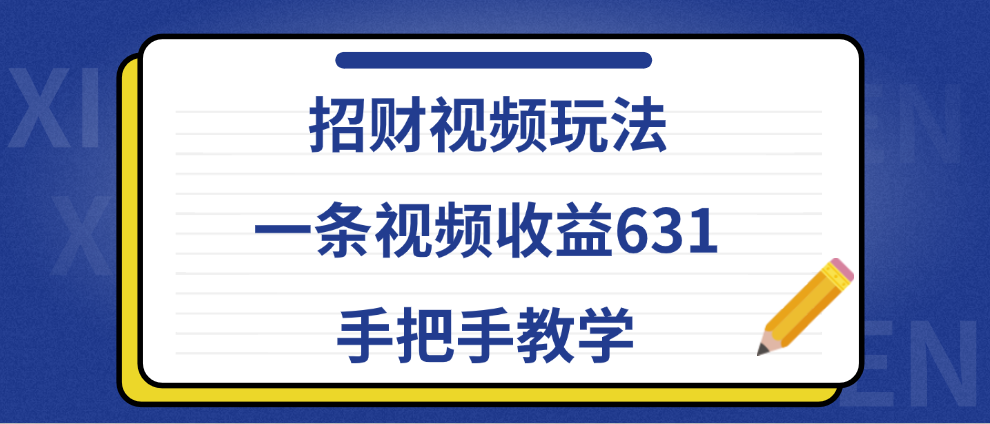 招财视频玩法，一条视频收益631，手把手教学-天下副业