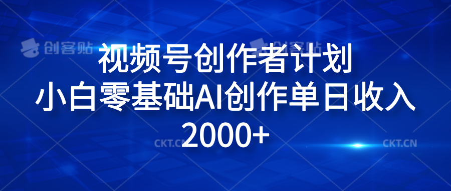 视频号创作者计划，小白零基础AI创作单日收入2000+-天下副业