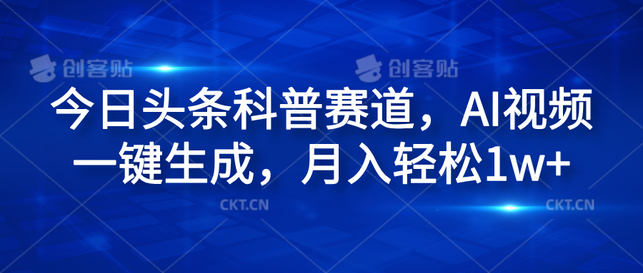 今日头条科普赛道，AI视频一键生成，月入轻松1w+-天下副业