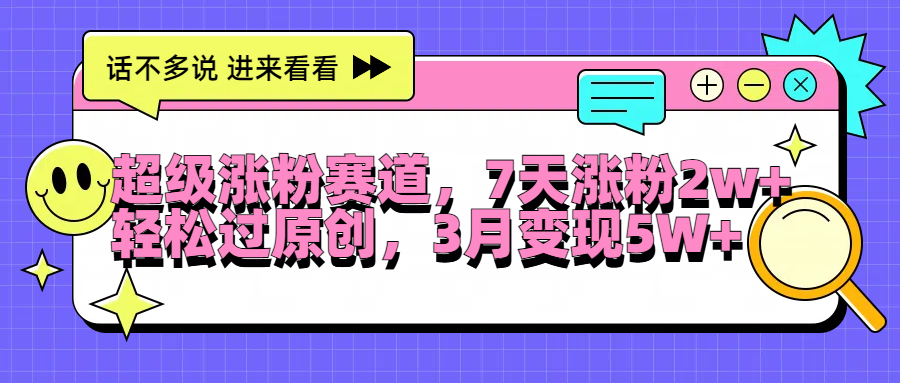 超级涨粉赛道，每天半小时，7天涨粉2W+，轻松过原创，3月变现5W+-天下副业