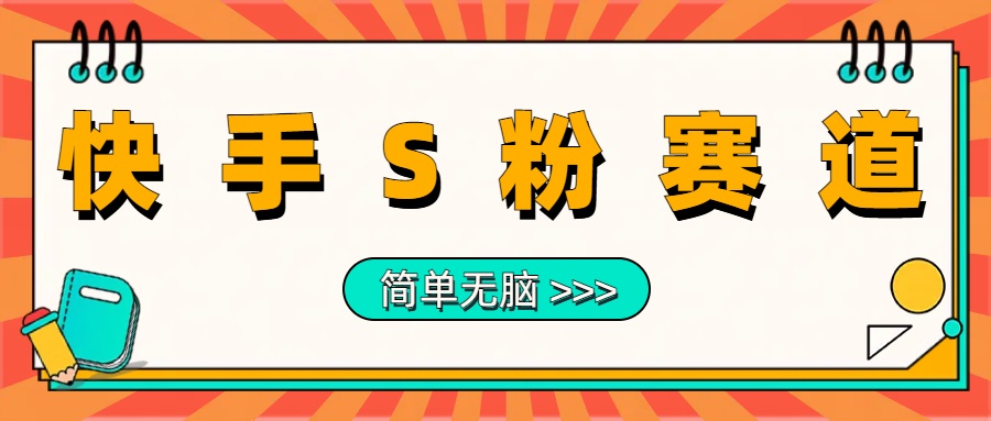 最新快手S粉赛道，简单无脑拉爆流量躺赚玩法，轻松日入1000＋-天下副业