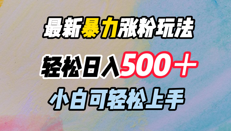 最新暴力涨粉玩法，轻松日入500＋，小白可轻松上手-天下副业