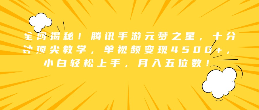 全网揭秘！腾讯手游元梦之星，十分钟顶尖教学，单视频变现4500+，小白轻松上手，月入五位数！-天下副业