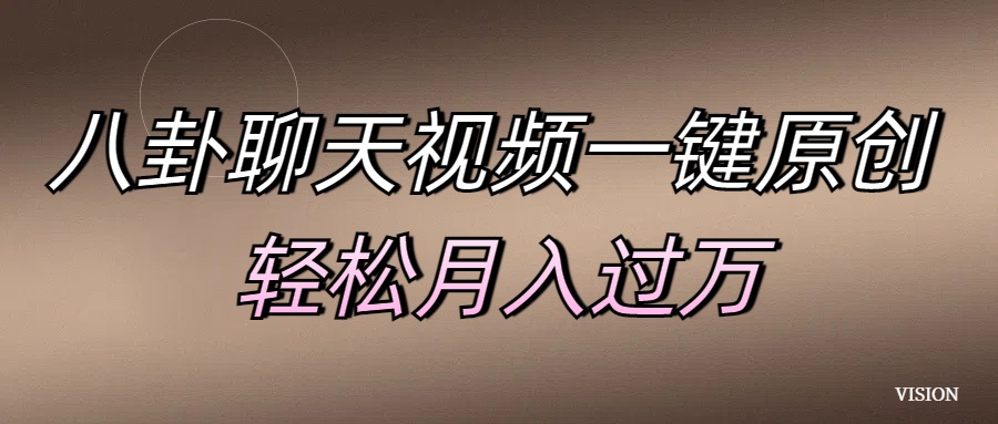 八卦聊天视频一键原创 轻松月入过万-天下副业
