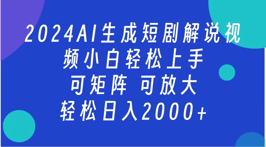 AI生成短剧解说视频 2024最新蓝海项目 小白轻松上手 日入2000+-天下副业