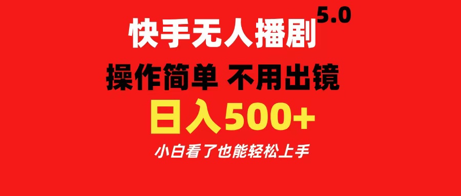 快手无人播剧5.0，操作简单 不用出镜，日入500+小白看了也能轻松上手-天下副业