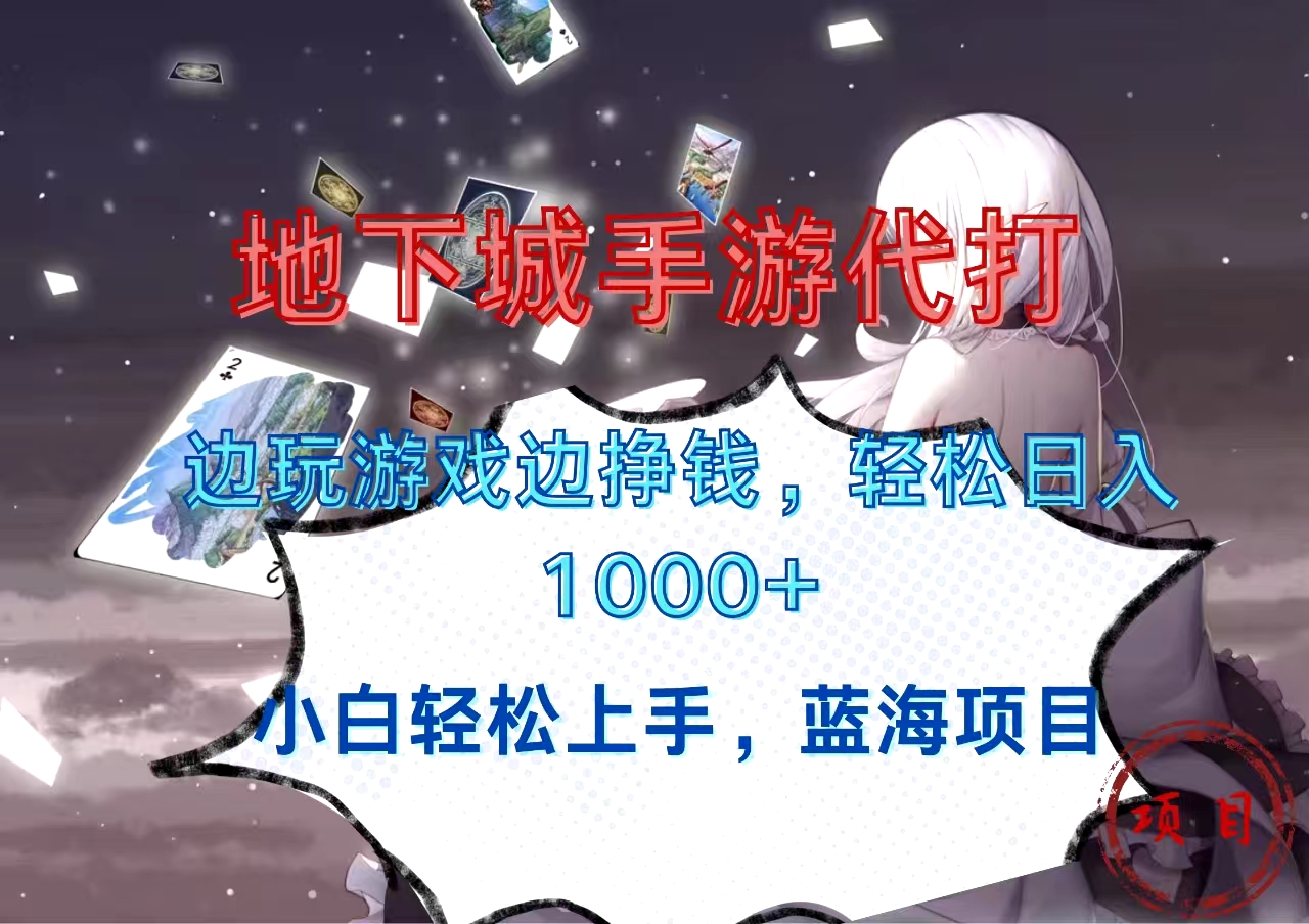 地下城手游代打，边玩游戏边挣钱，小白轻松上手，蓝海项目，轻松日入1000+-天下副业