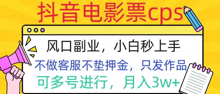 抖音电影票cps，风口副业，不需做客服垫押金，操作简单，月入3w+-天下副业