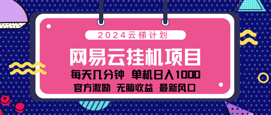 2024 11月份最新网易云云挂机项目！日入1000无脑收益！-天下副业