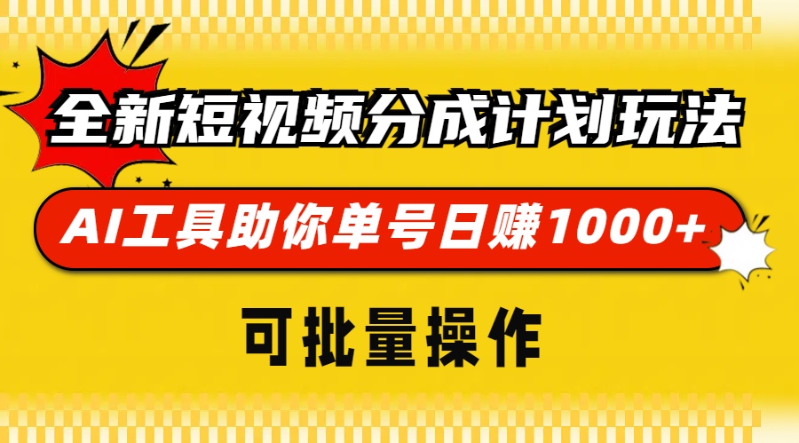 全新短视频分成计划玩法，AI工具助你单号日赚 1000+，可批量操作-天下副业