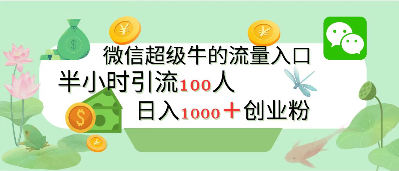 新的引流变现阵地，微信超级牛的流量入口，半小时引流100人，日入1000+创业粉-天下副业
