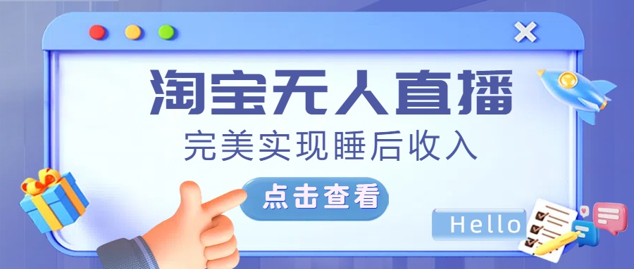 最新淘宝无人直播4.0，完美实现睡后收入，操作简单，-天下副业