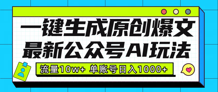 最新公众号AI玩法！一键生成原创爆文，流量10w+，单账号日入1000+-天下副业