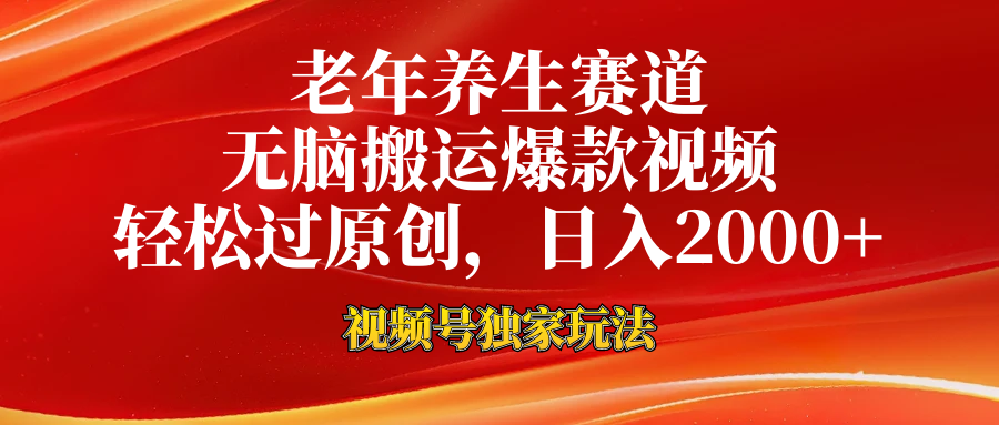老年养生赛道，视频号最新玩法，无脑一键搬运爆款视频，轻松过原创，日入2000+-天下副业
