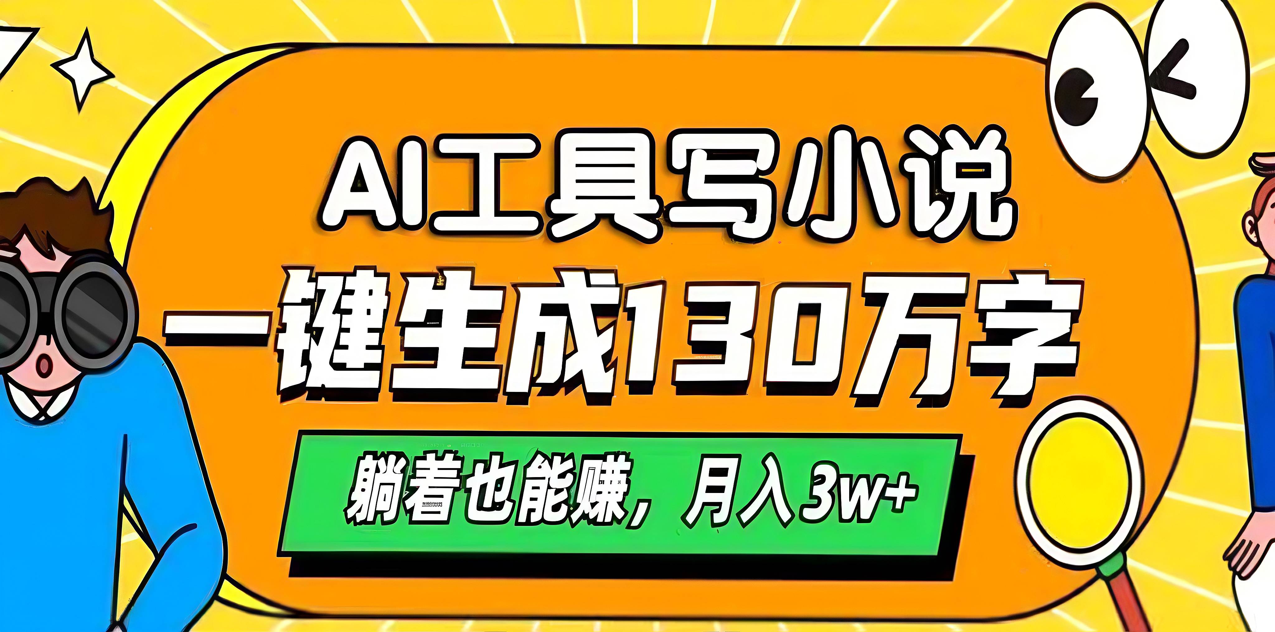 AI工具写小说，一键生成130万字，躺着也能赚，月入3w+-天下副业