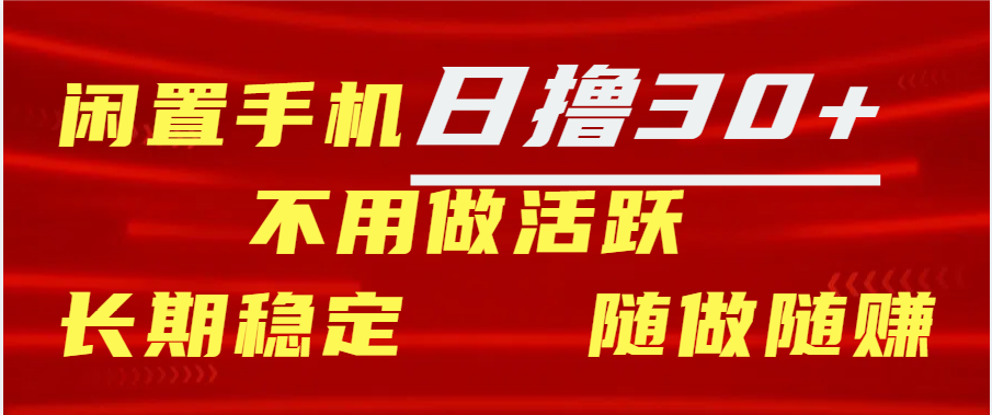 闲置手机日撸30+天 不用做活跃 长期稳定   随做随赚-天下副业