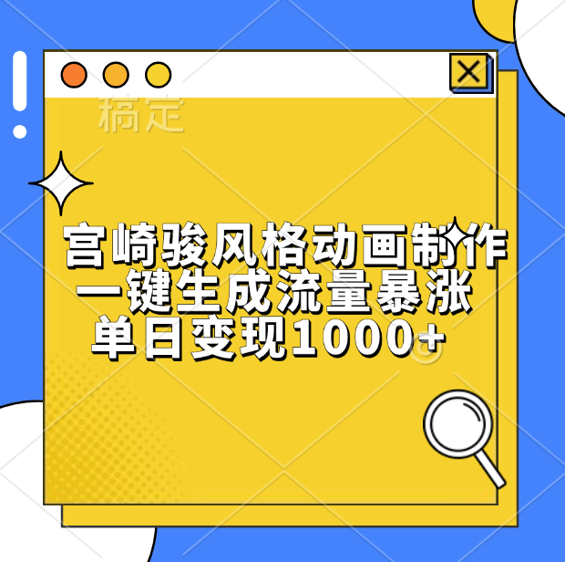 宫崎骏风格动画制作，单日变现1000+，一键生成流量暴涨-天下副业