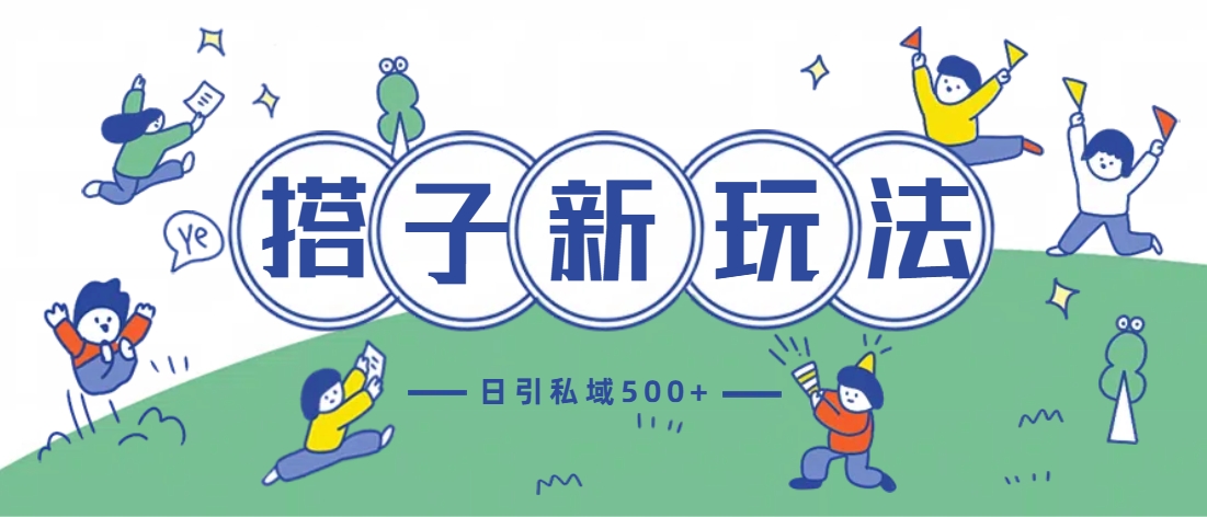 最新搭子玩法4.0-日引私域500+不违规-天下副业