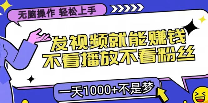 只要发视频就能赚钱？无脑操作，不看播放不看粉丝，小白轻松上手，一天1000+-天下副业