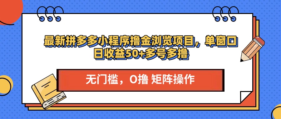 最新拼多多小程序撸金浏览项目，单窗口日收益50+多号多撸-天下副业