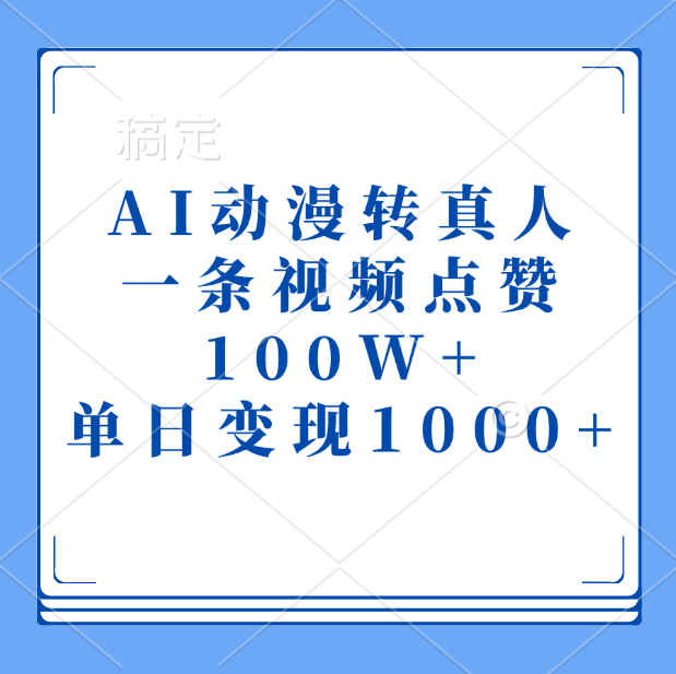 AI动漫转真人，一条视频点赞100W+，单日变现1000+-天下副业