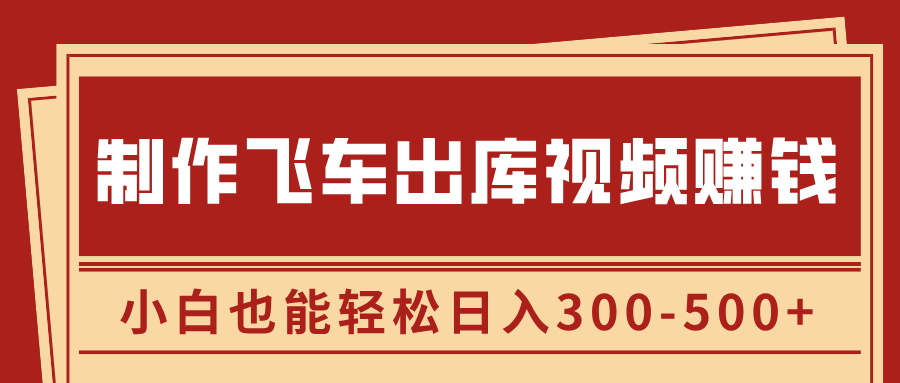 制作飞车出库视频赚钱，玩信息差一单赚50-80，小白也能轻松日入300-500+-天下副业