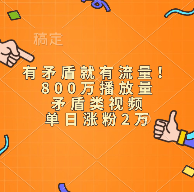 有矛盾就有流量！800万播放量的矛盾类视频，单日涨粉2万-天下副业