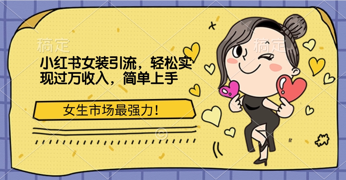 小红书女装引流，女生市场最强力！轻松实现过万收入，简单上手-天下副业