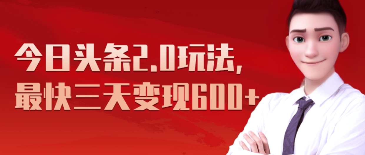 《今日头条2.0全新玩法，最快三天变现600+》-天下副业