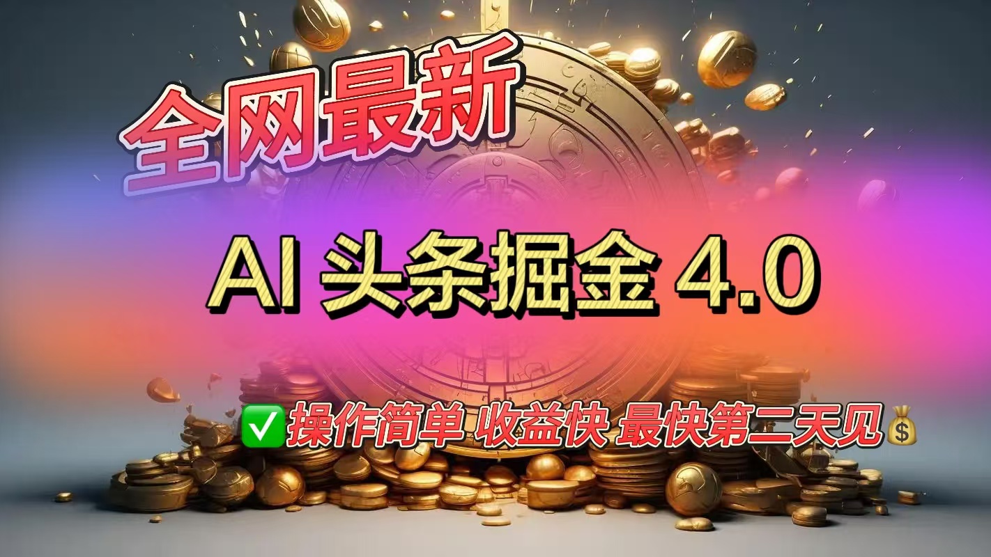 全网最新AI头条掘金4.0版，操作简单收益快-天下副业