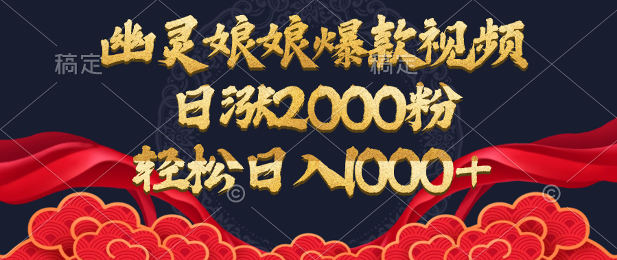 幽灵娘娘爆款视频，日涨2000粉，轻松日入1000+-天下副业