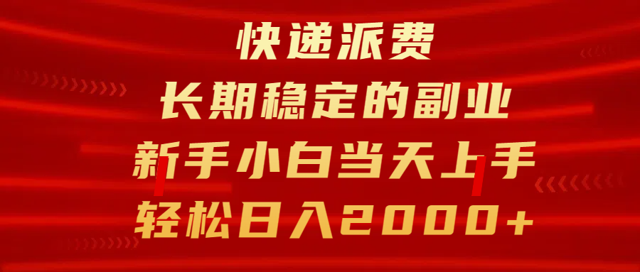 快递派费，长期稳定的副业，新手小白当天上手，轻松日入2000+-天下副业