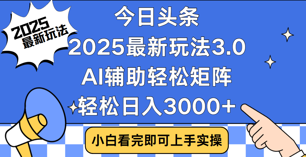 今日头条2025最新玩法3.0，思路简单，复制粘贴，轻松实现矩阵日入3000+-天下副业