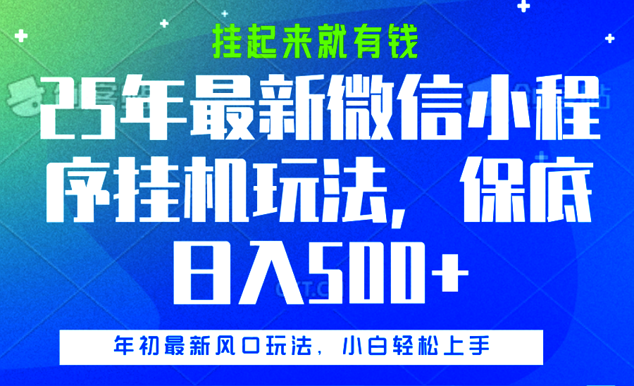 25年最新微信小程序挂机玩法，挂起来就有钱，保底日入500+-天下副业
