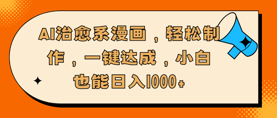 AI治愈系漫画，轻松制作，一键达成，小白也能日入1000+-天下副业