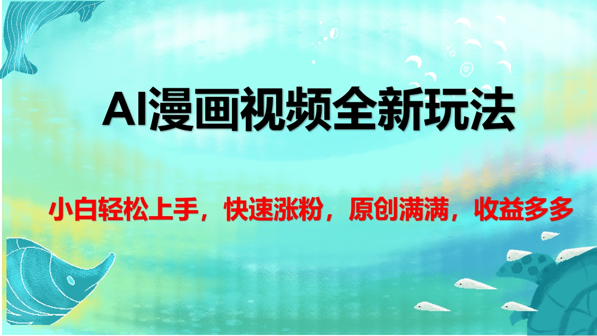 AI漫画视频全新玩法，小白轻松上手，快速涨粉，原创满满，收益多多-天下副业