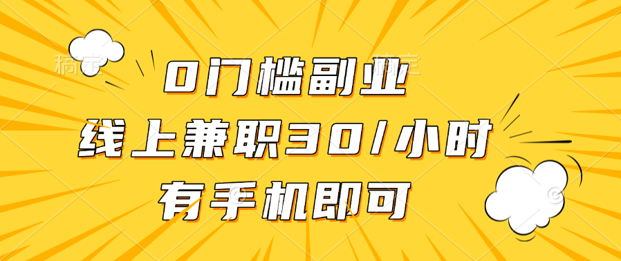 0门槛副业，线上兼职30一小时，有手机即可-天下副业