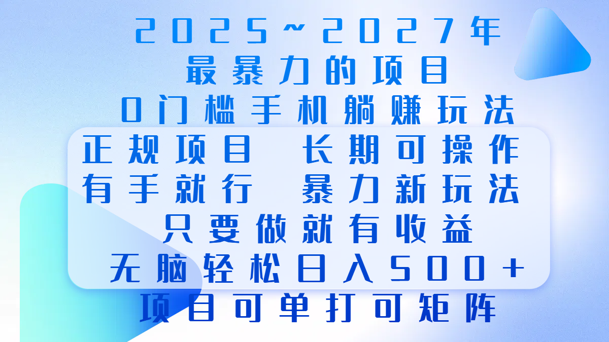 2025年~2027最暴力的项目，0门槛手机躺赚项目，长期可操作，正规项目，暴力玩法，有手就行，只要做当天就有收益，无脑轻松日500+，项目可单打可矩阵-天下副业