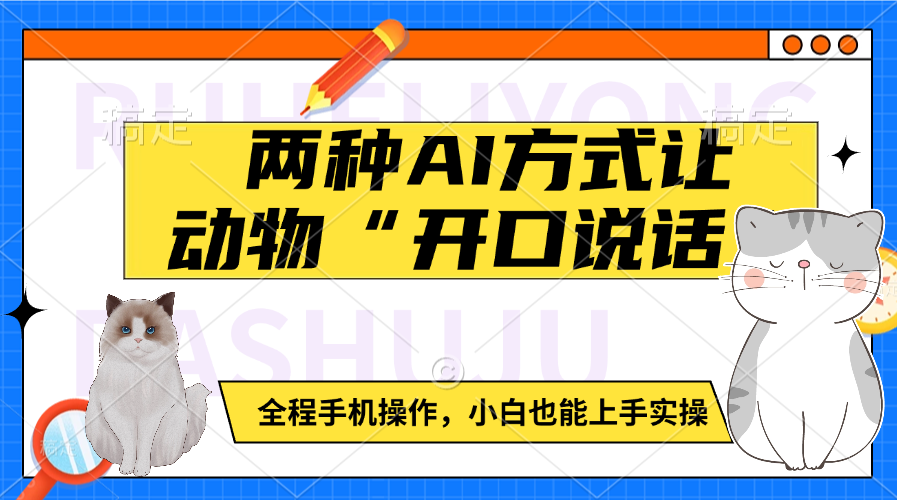 两种AI方式让动物“开口说话”  全程手机操作，小白也能上手实操-天下副业